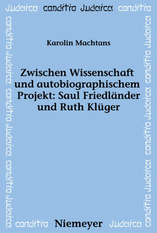 Cover-Bild Zwischen Wissenschaft und autobiographischem Projekt: Saul Friedländer und Ruth Klüger