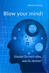 Cover-Bild Blow your mind! Glaubst Du noch alles, was Du denkst?