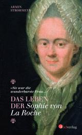 Cover-Bild Das Leben der Sophie von La Roche - "Sie war die wunderbarste Frau …"