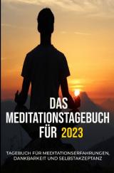 Cover-Bild Das Meditationstagebuch für 2023 – Tagebuch für Meditationserfahrungen, Dankbarkeit und Wohlbefinden