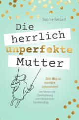 Cover-Bild Die herrlich unperfekte Mutter: Dein Weg zu mentaler Gelassenheit – von Stress und Überforderung zum entspannten Familienalltag