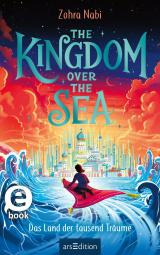 Cover-Bild The Kingdom over the Sea – Das Land der tausend Träume (The Kingdom over the Sea 1)