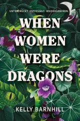 Cover-Bild When Women were Dragons – Unterdrückt. Entfesselt. Wiedergeboren: Eine feurige, feministische Fabel für Fans von Die Unbändigen