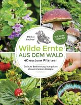 Cover-Bild Wilde Ernte aus dem Wald - 40 essbare Pflanzen - einfache Bestimmung, kompaktes Wissen und leckere Rezepte